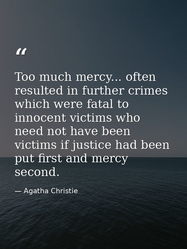 Too much mercy... often resulted in further crimes which were fatal to innocent victims who need not have been victims i — Agatha Christie