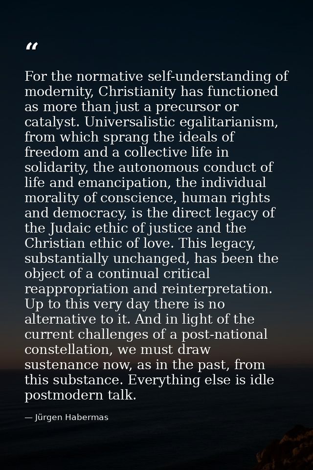 For the normative self-understanding of modernity, Christianity has functioned as more than just a precursor or catalyst — Jürgen Habermas