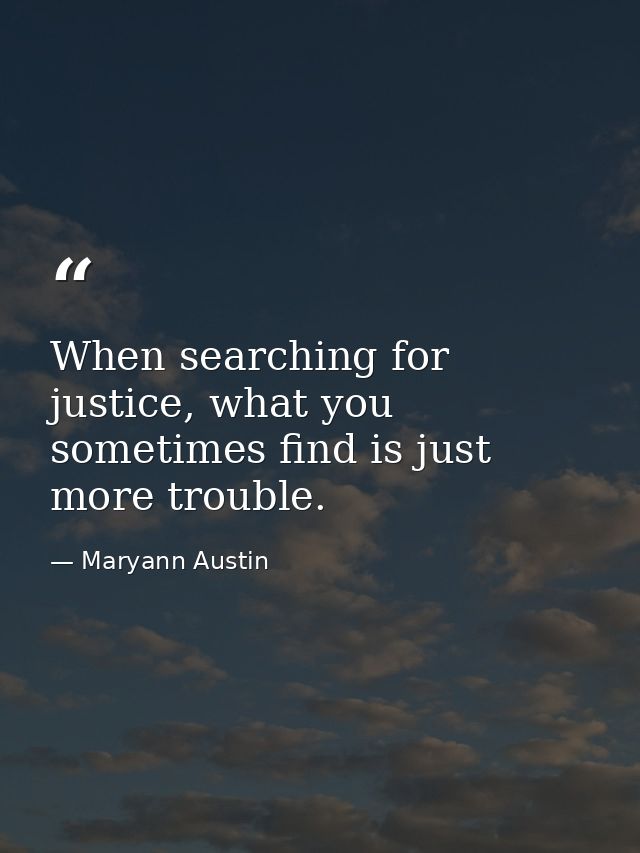When searching for justice, what you sometimes find is just more trouble. — Maryann Austin