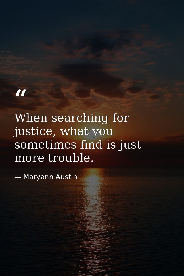 When searching for justice, what you sometimes find is just more trouble. — Maryann Austin