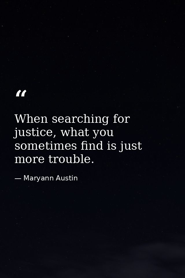 When searching for justice, what you sometimes find is just more trouble. — Maryann Austin
