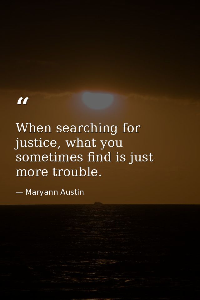 When searching for justice, what you sometimes find is just more trouble. — Maryann Austin
