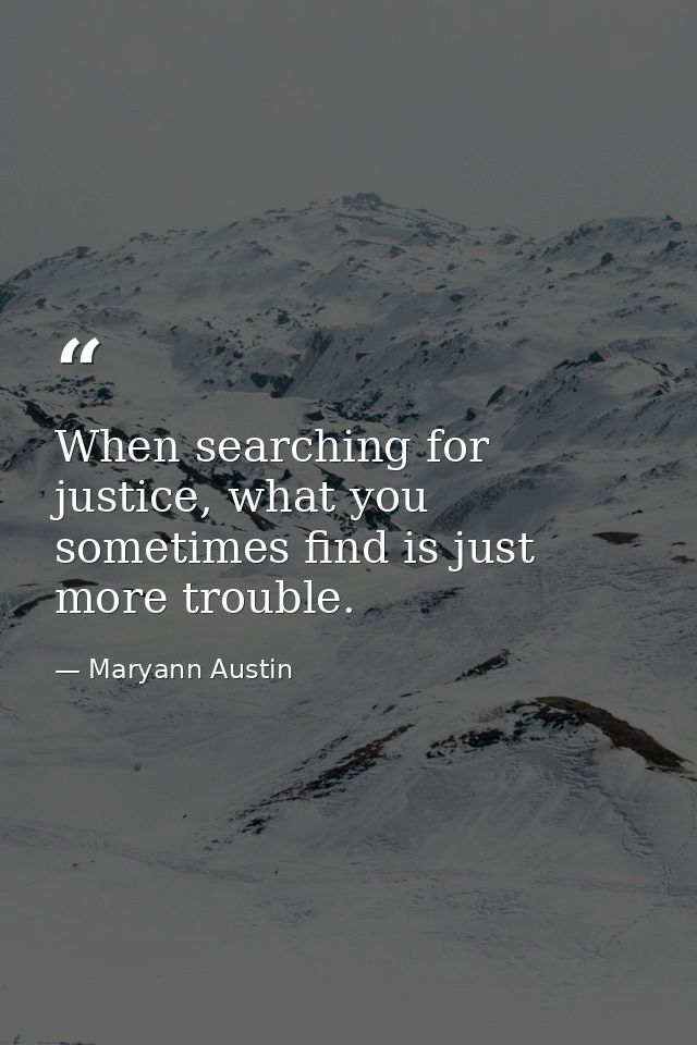 When searching for justice, what you sometimes find is just more trouble. — Maryann Austin