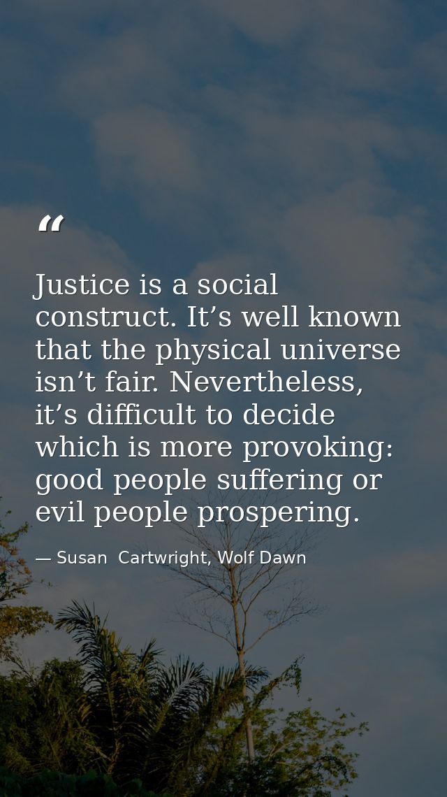Justice is a social construct. It’s well known that the physical universe isn’t fair. Nevertheless, it’s difficult to de — Susan  Cartwright, Wolf Dawn