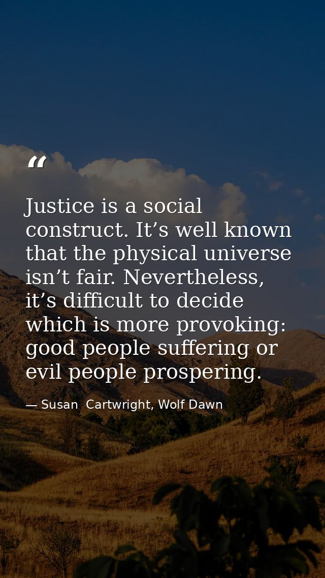Justice is a social construct. It’s well known that the physical universe isn’t fair. Nevertheless, it’s difficult to de — Susan  Cartwright, Wolf Dawn