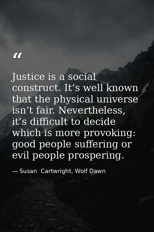 Justice is a social construct. It’s well known that the physical universe isn’t fair. Nevertheless, it’s difficult to de — Susan  Cartwright, Wolf Dawn