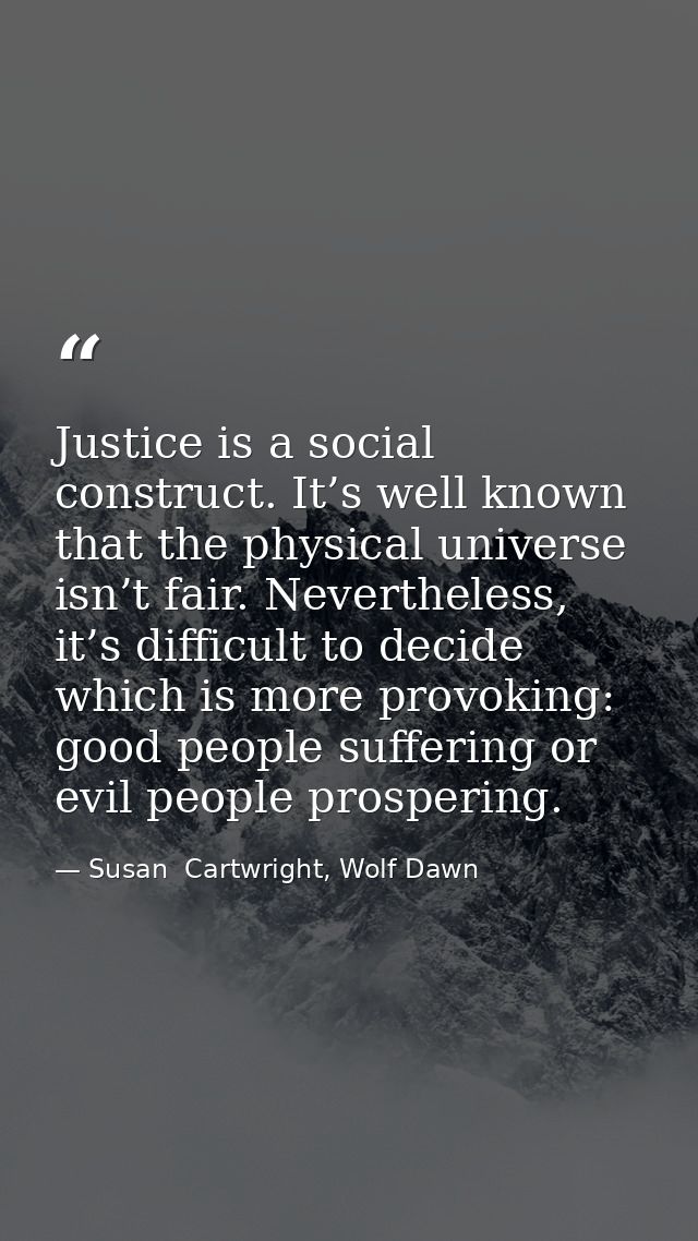 Justice is a social construct. It’s well known that the physical universe isn’t fair. Nevertheless, it’s difficult to de — Susan  Cartwright, Wolf Dawn