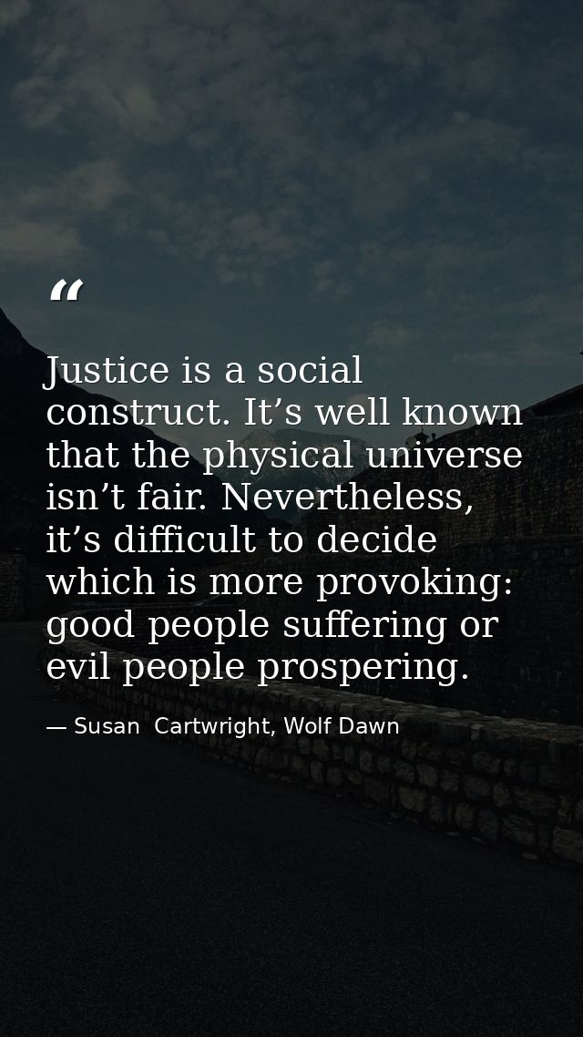 Justice is a social construct. It’s well known that the physical universe isn’t fair. Nevertheless, it’s difficult to de — Susan  Cartwright, Wolf Dawn