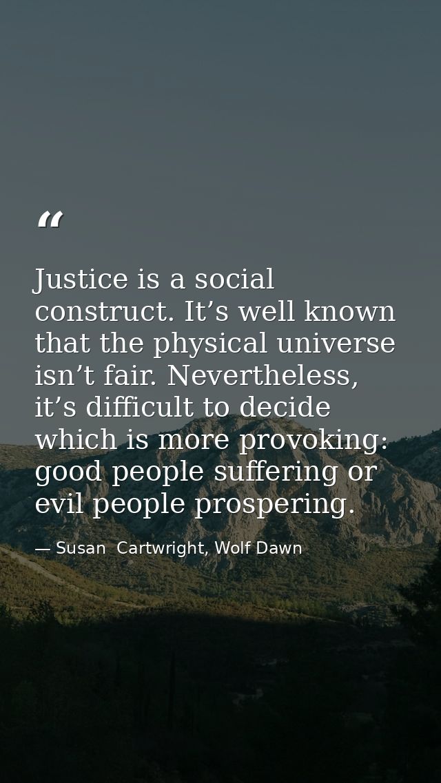 Justice is a social construct. It’s well known that the physical universe isn’t fair. Nevertheless, it’s difficult to de — Susan  Cartwright, Wolf Dawn
