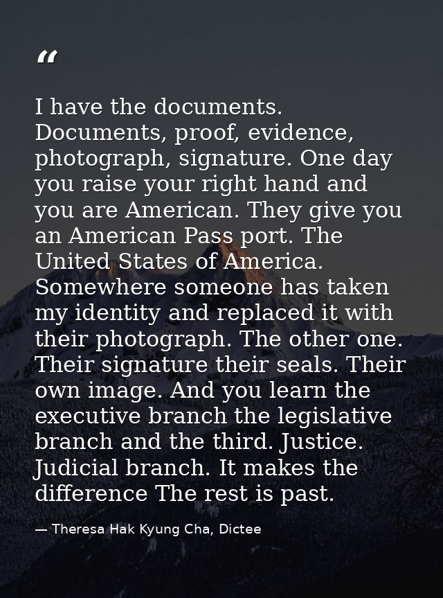 I have the documents. Documents, proof, evidence, photograph, signature. One day you raise your right hand and you are A — Theresa Hak Kyung Cha, Dictee
