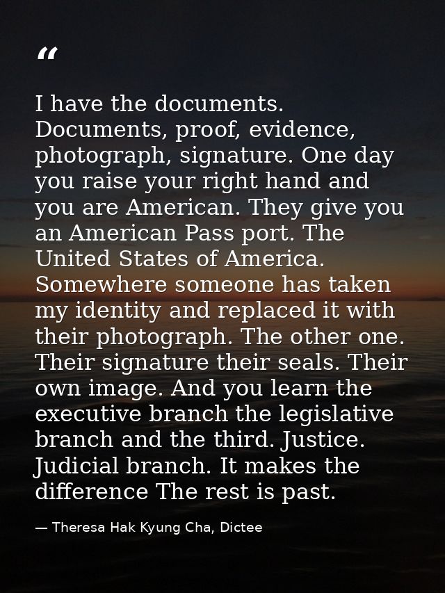 I have the documents. Documents, proof, evidence, photograph, signature. One day you raise your right hand and you are A — Theresa Hak Kyung Cha, Dictee