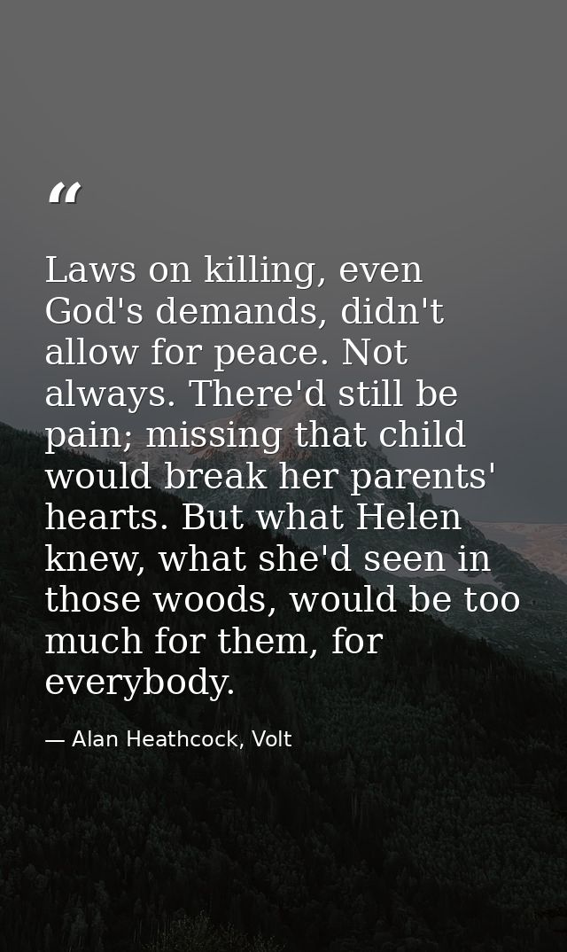 Laws on killing, even God's demands, didn't allow for peace. Not always. There'd still be pain; missing that child would — Alan Heathcock, Volt