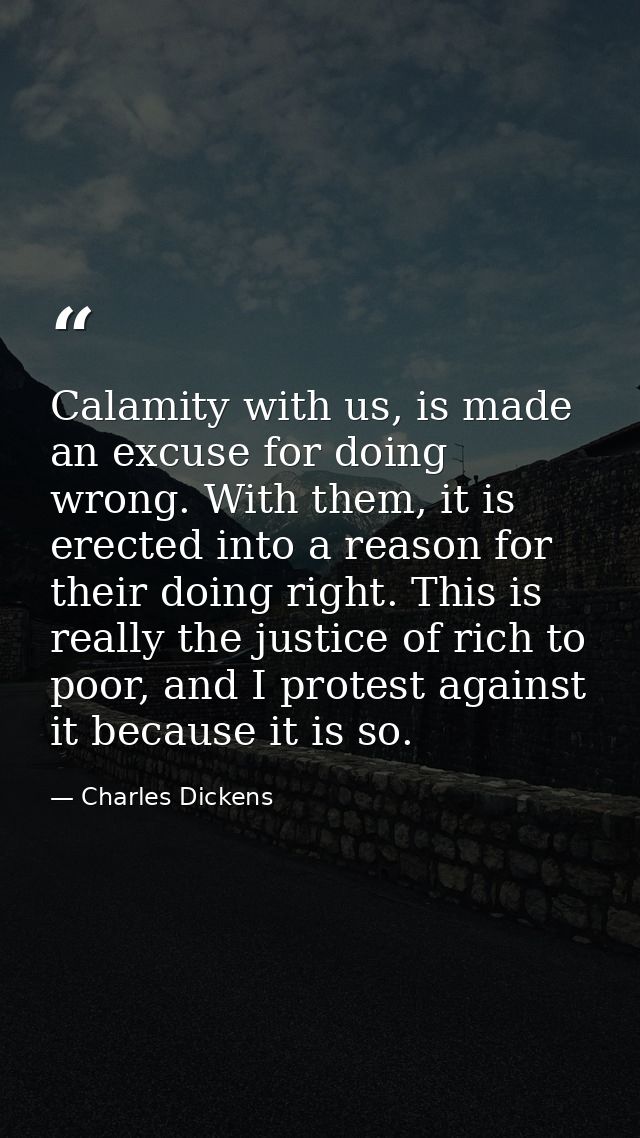 Calamity with us, is made an excuse for doing wrong. With them, it is erected into a reason for their doing right. This  — Charles Dickens