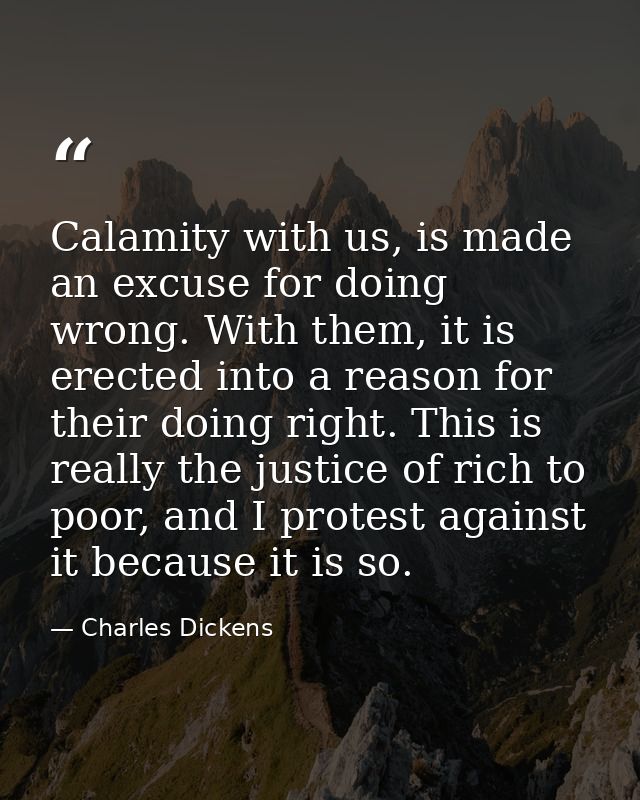 Calamity with us, is made an excuse for doing wrong. With them, it is erected into a reason for their doing right. This  — Charles Dickens
