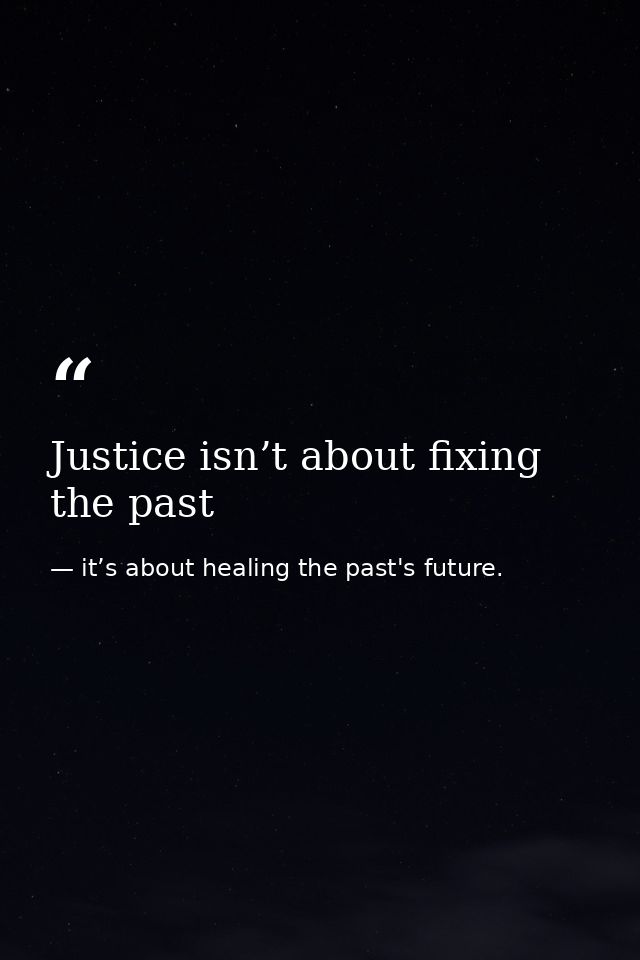 Justice isn’t about fixing the past — it’s about healing the past's future.
