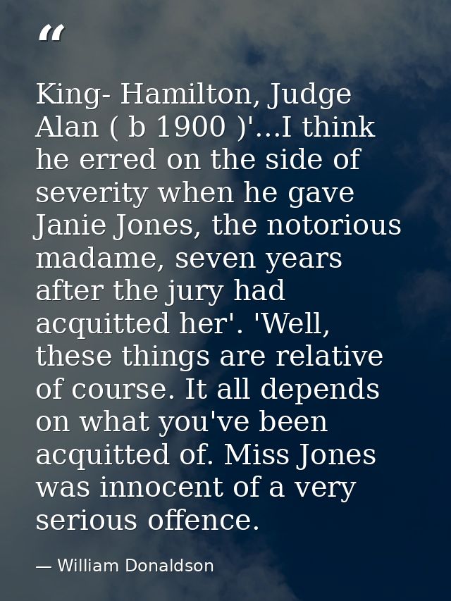 King- Hamilton, Judge Alan ( b 1900 )'...I think he erred on the side of severity when he gave Janie Jones, the notoriou — William Donaldson
