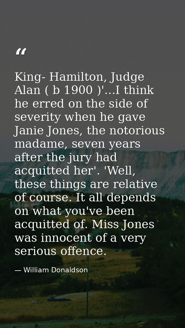 King- Hamilton, Judge Alan ( b 1900 )'...I think he erred on the side of severity when he gave Janie Jones, the notoriou — William Donaldson