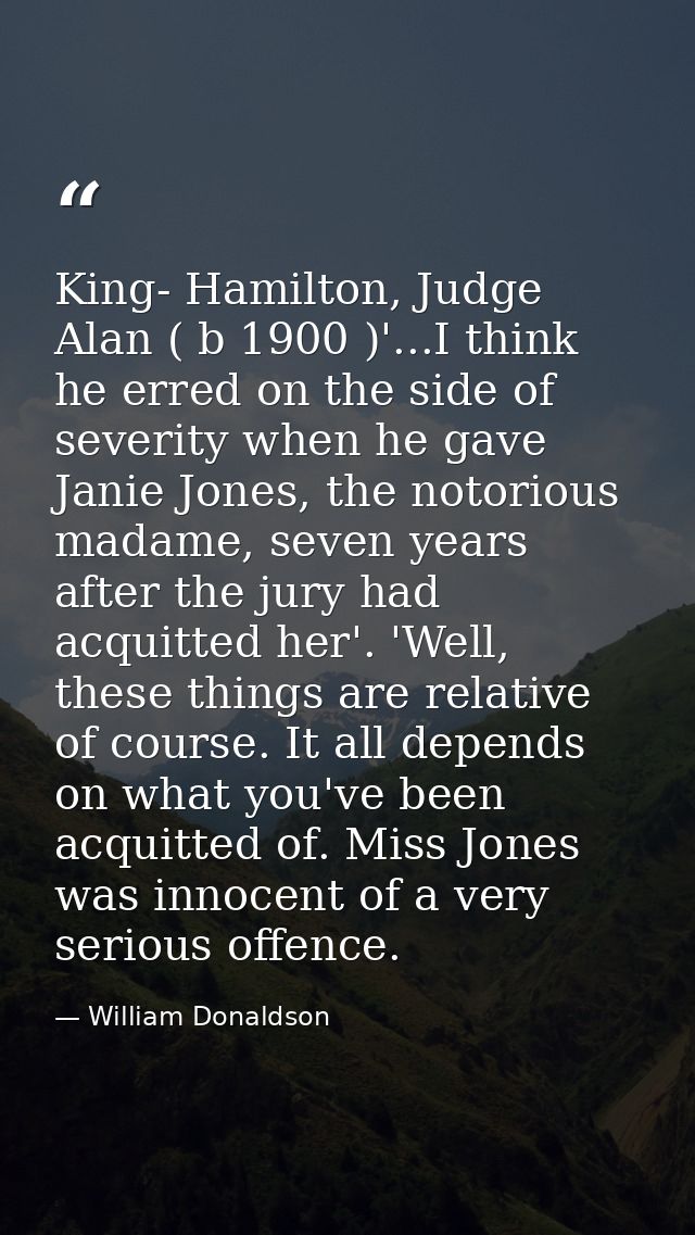 King- Hamilton, Judge Alan ( b 1900 )'...I think he erred on the side of severity when he gave Janie Jones, the notoriou — William Donaldson