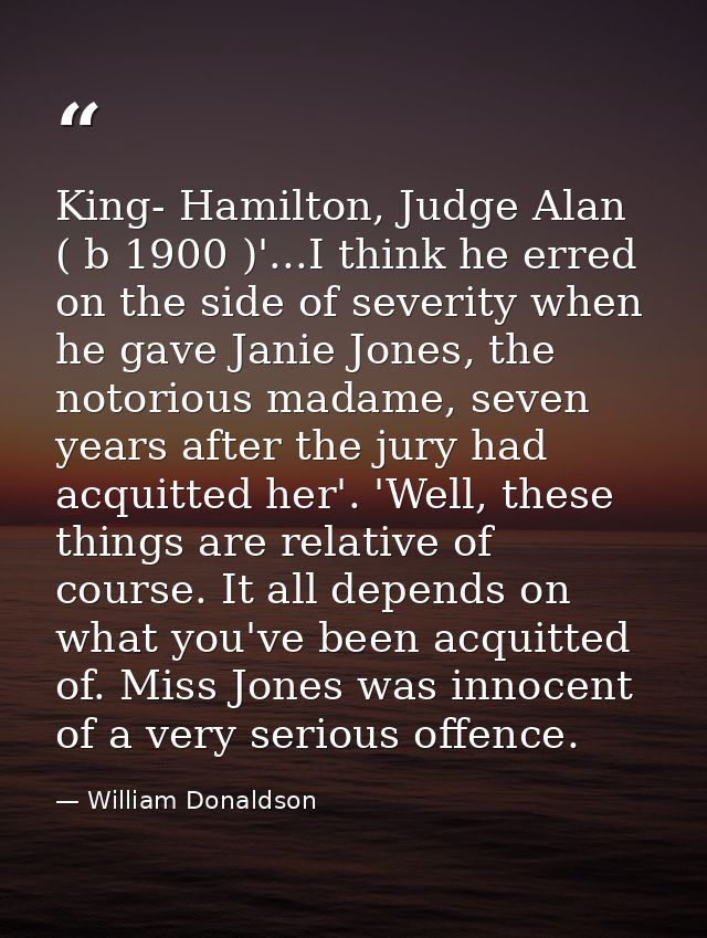 King- Hamilton, Judge Alan ( b 1900 )'...I think he erred on the side of severity when he gave Janie Jones, the notoriou — William Donaldson