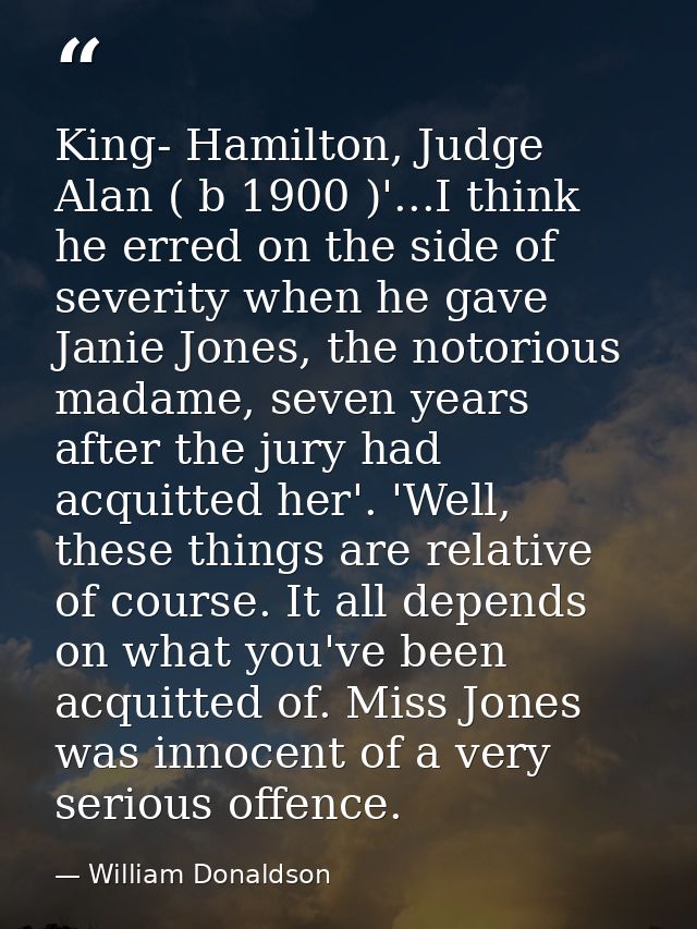 King- Hamilton, Judge Alan ( b 1900 )'...I think he erred on the side of severity when he gave Janie Jones, the notoriou — William Donaldson