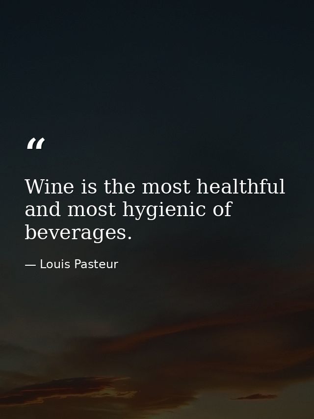 Wine is the most healthful and most hygienic of beverages. — Louis Pasteur