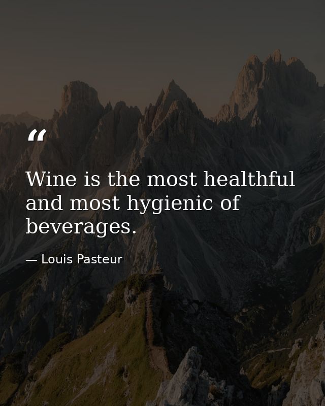 Wine is the most healthful and most hygienic of beverages. — Louis Pasteur