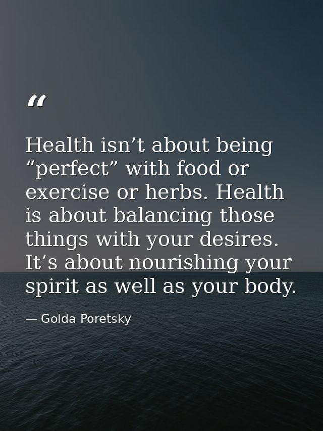 Health isn’t about being “perfect” with food or exercise or herbs. Health is about balancing those things with your desi — Golda Poretsky