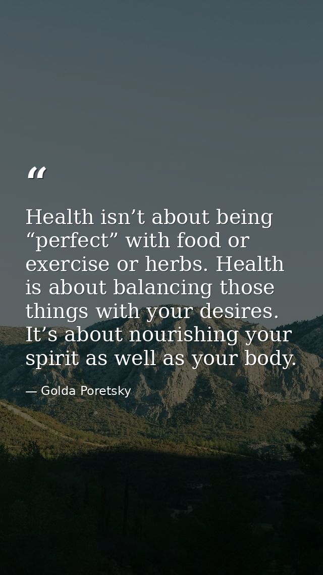 Health isn’t about being “perfect” with food or exercise or herbs. Health is about balancing those things with your desi — Golda Poretsky