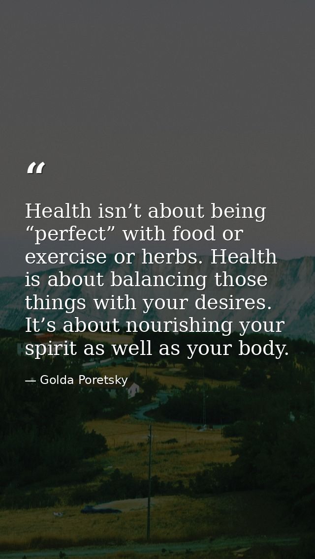 Health isn’t about being “perfect” with food or exercise or herbs. Health is about balancing those things with your desi — Golda Poretsky