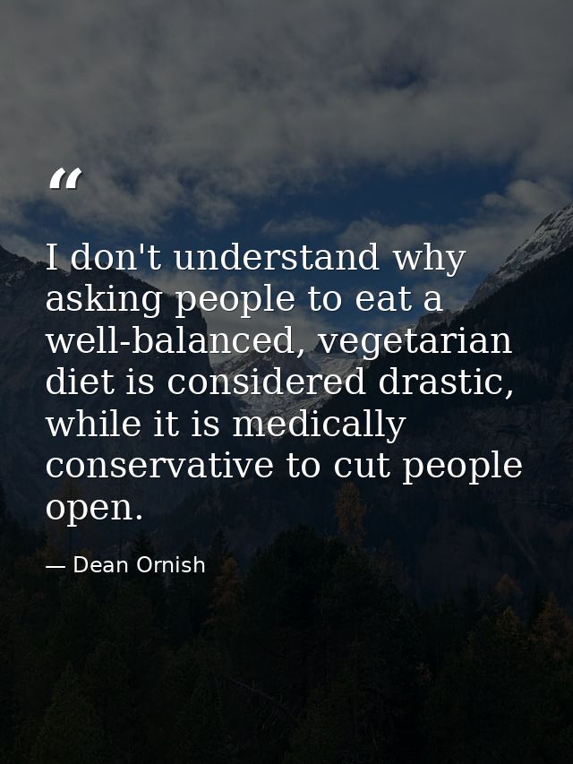 I don't understand why asking people to eat a well-balanced, vegetarian diet is considered drastic, while it is medicall — Dean Ornish