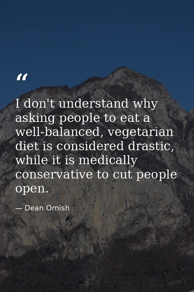 I don't understand why asking people to eat a well-balanced, vegetarian diet is considered drastic, while it is medicall — Dean Ornish