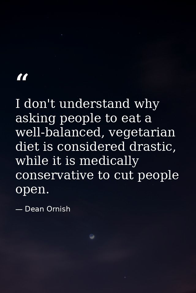 I don't understand why asking people to eat a well-balanced, vegetarian diet is considered drastic, while it is medicall — Dean Ornish