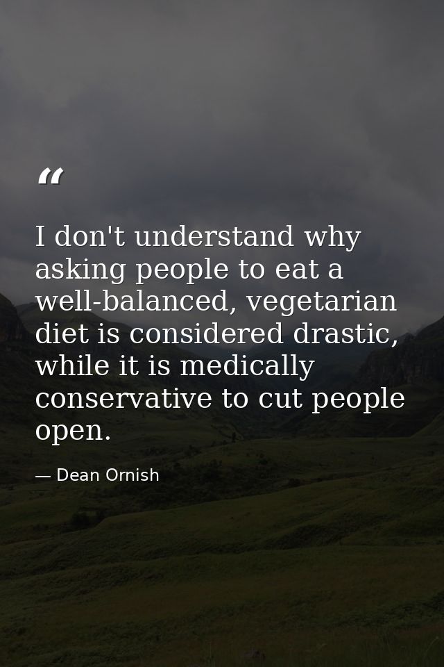 I don't understand why asking people to eat a well-balanced, vegetarian diet is considered drastic, while it is medicall — Dean Ornish