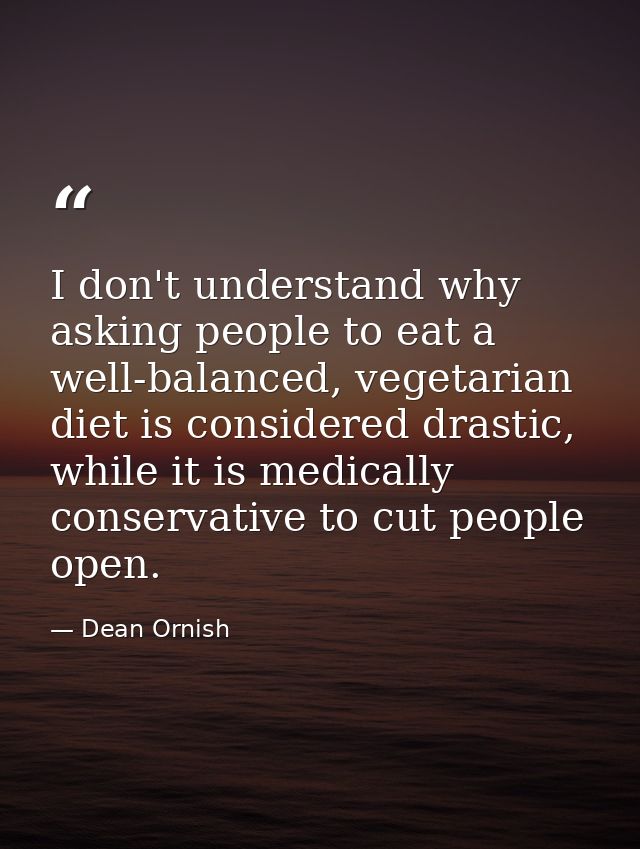 I don't understand why asking people to eat a well-balanced, vegetarian diet is considered drastic, while it is medicall — Dean Ornish