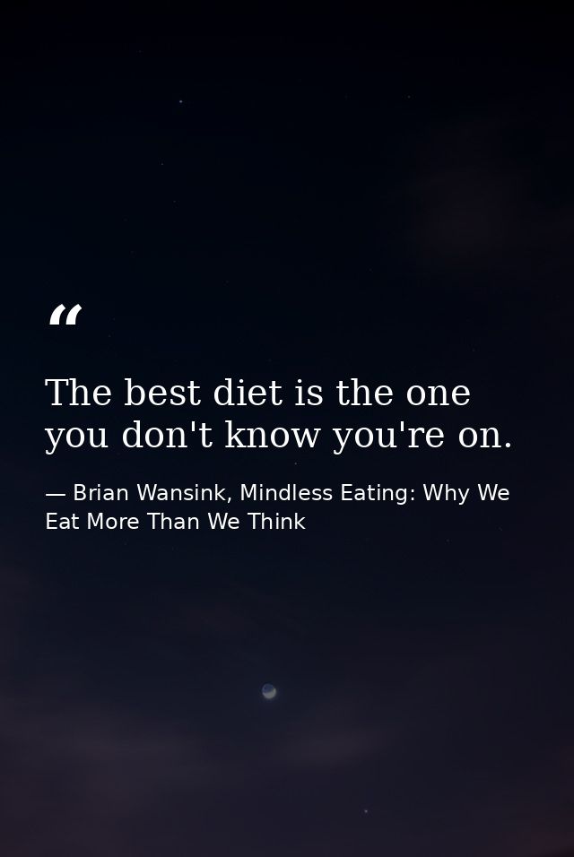 The best diet is the one you don't know you're on. — Brian Wansink, Mindless Eating: Why We Eat More Than We Think
