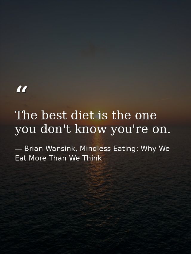 The best diet is the one you don't know you're on. — Brian Wansink, Mindless Eating: Why We Eat More Than We Think