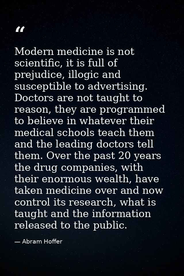Modern medicine is not scientific, it is full of prejudice, illogic and susceptible to advertising. Doctors are not taug — Abram Hoffer
