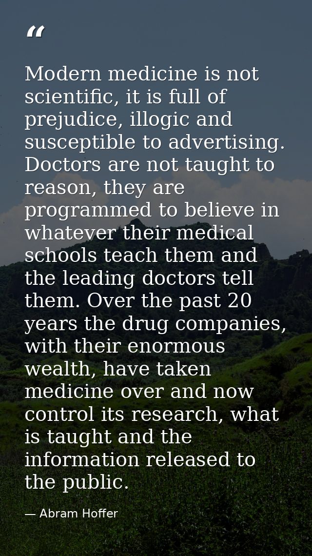 Modern medicine is not scientific, it is full of prejudice, illogic and susceptible to advertising. Doctors are not taug — Abram Hoffer