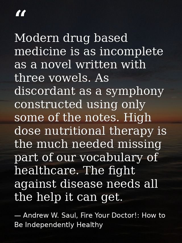 Modern drug based medicine is as incomplete as a novel written with three vowels. As discordant as a symphony constructe — Andrew W. Saul, Fire Your Doctor!: How to Be Independently Healthy