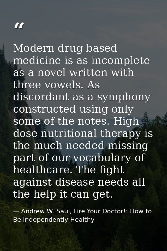 Modern drug based medicine is as incomplete as a novel written with three vowels. As discordant as a symphony constructe — Andrew W. Saul, Fire Your Doctor!: How to Be Independently Healthy