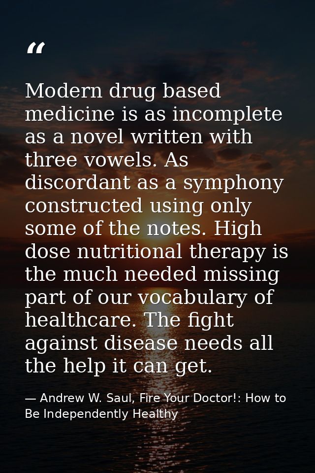 Modern drug based medicine is as incomplete as a novel written with three vowels. As discordant as a symphony constructe — Andrew W. Saul, Fire Your Doctor!: How to Be Independently Healthy