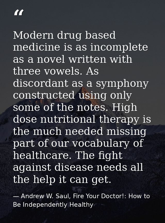 Modern drug based medicine is as incomplete as a novel written with three vowels. As discordant as a symphony constructe — Andrew W. Saul, Fire Your Doctor!: How to Be Independently Healthy