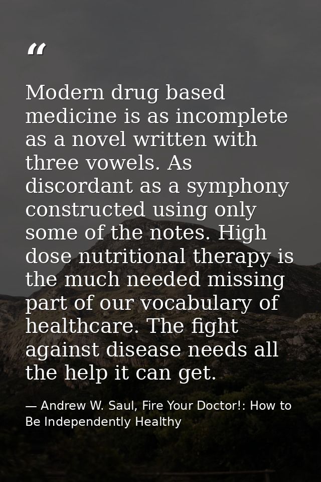 Modern drug based medicine is as incomplete as a novel written with three vowels. As discordant as a symphony constructe — Andrew W. Saul, Fire Your Doctor!: How to Be Independently Healthy