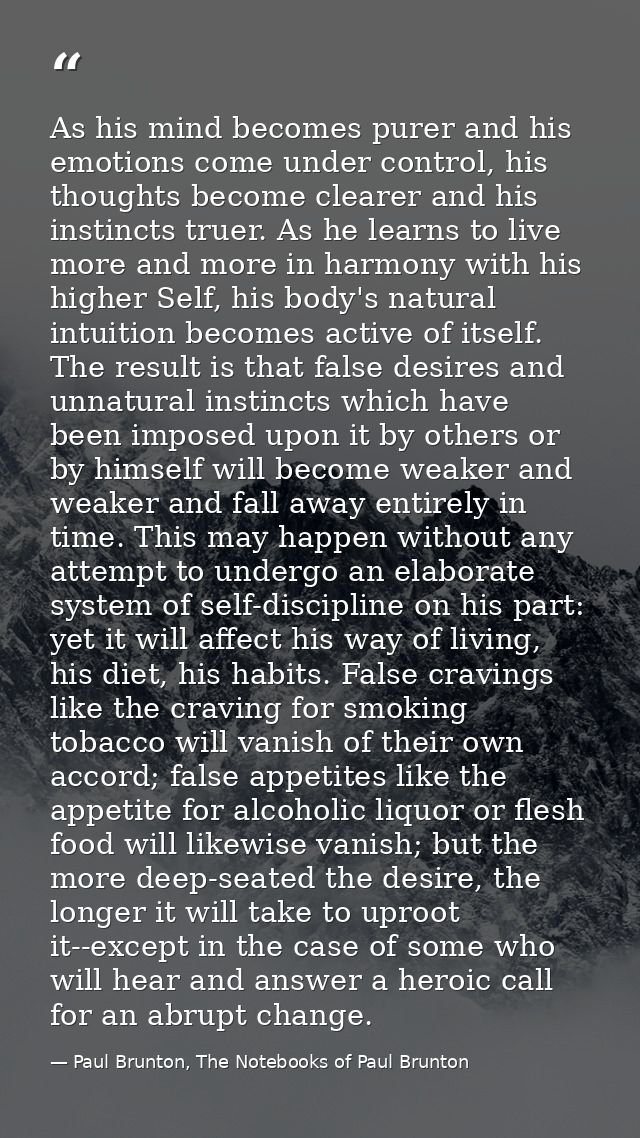 As his mind becomes purer and his emotions come under control, his thoughts become clearer and his instincts truer. As h — Paul Brunton, The Notebooks of Paul Brunton