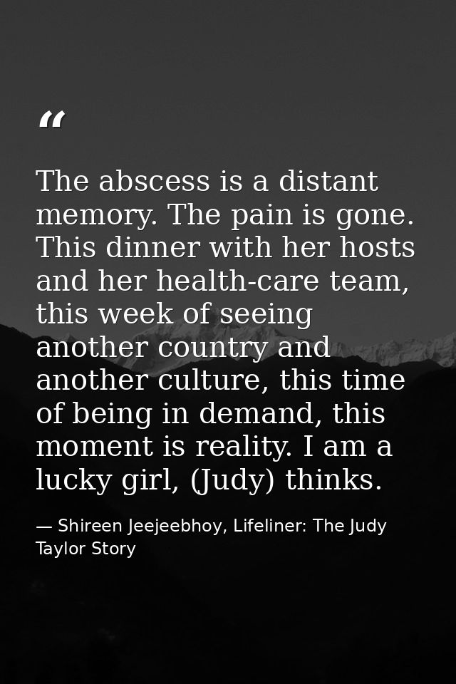 The abscess is a distant memory. The pain is gone. This dinner with her hosts and her health-care team, this week of see — Shireen Jeejeebhoy, Lifeliner: The Judy Taylor Story