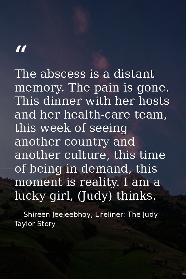 The abscess is a distant memory. The pain is gone. This dinner with her hosts and her health-care team, this week of see — Shireen Jeejeebhoy, Lifeliner: The Judy Taylor Story