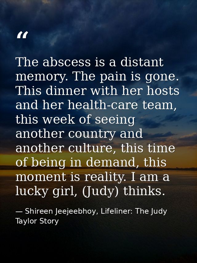 The abscess is a distant memory. The pain is gone. This dinner with her hosts and her health-care team, this week of see — Shireen Jeejeebhoy, Lifeliner: The Judy Taylor Story