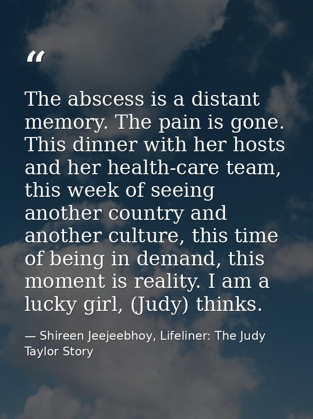 The abscess is a distant memory. The pain is gone. This dinner with her hosts and her health-care team, this week of see — Shireen Jeejeebhoy, Lifeliner: The Judy Taylor Story