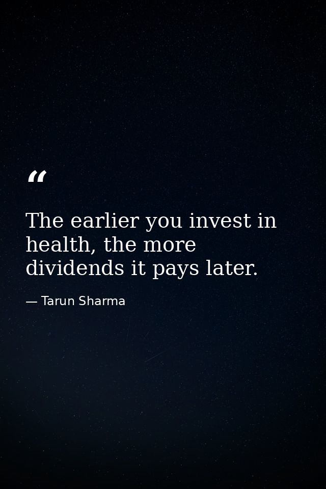 The earlier you invest in health, the more dividends it pays later. — Tarun Sharma
