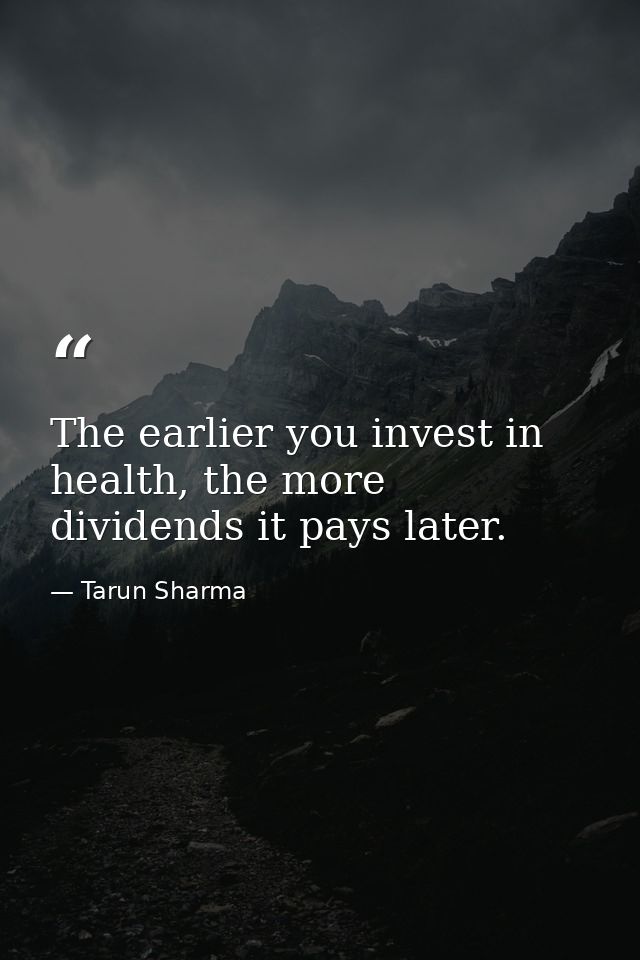 The earlier you invest in health, the more dividends it pays later. — Tarun Sharma